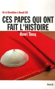Henri Tincq - Ces papes qui ont fait l'Histoire - De la Révolution à Benoît XVI.