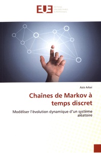 Aziz Arbai - Chaînes de Markov à temps discret - Modéliser l'évolution dynamique d'un système aléatoire.