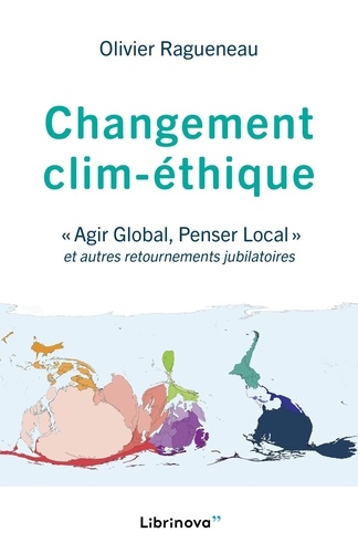 Changement clim-éthique - "Agir global, penser... de Olivier Ragueneau -  Grand Format - Livre - Decitre