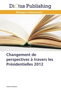 Laurent Gantner - Changement de perspectives à travers les présidentielles 2012.