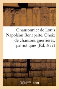  Anonyme - Chansonnier de Louis Napoléon Bonaparte. Choix de chansons guerrières, patriotiques et romances.