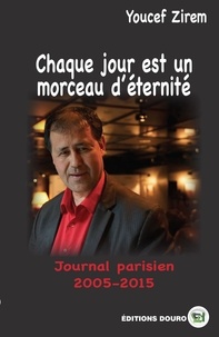 Youcef Zirem - Chaque jour est un morceau d'éternité - Journal parisien 2005-2015.