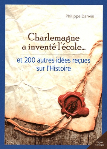Philippe Darwin - Charlemagne a inventé l'école... et 200 autres idées reçues sur l'Histoire.