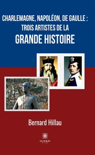 Charlemagne, Napoléon, de Gaulle : trois artistes de la grande Histoire