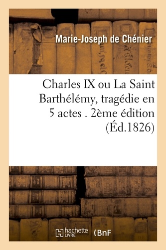 Charles IX, ou La Saint Barthélémy , tragédie en 5 actes. 2e édition