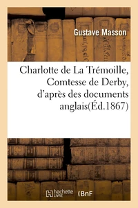 Charlotte de La Trémoille, Comtesse de Derby, d'après des documents anglais