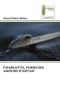 Gérard Hubert-Richou - Charlotte, furieuses amours d'antan.
