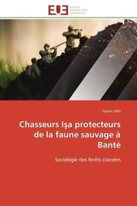 Fabien Affo - Chasseurs I a protecteurs de la faune sauvage à Bantè - Sociologie des forêts classées.