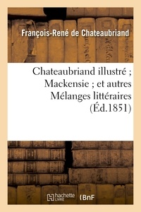 François-René de Chateaubriand - Chateaubriand illustré ; Mackensie ; et autres Mélanges littéraires.