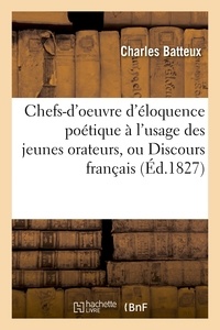 Charles Batteux - Chefs-d'oeuvre d'éloquence poétique à l'usage des jeunes orateurs, ou Discours français.