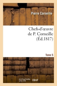 Pierre Corneille - Chefs-d'oeuvre de P. Corneille.Tome 5.