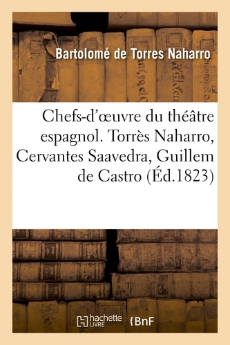 Chefs-d'oeuvre du théâtre espagnol. Torrès Naharro, Cervantes Saavedra, Guillem de Castro