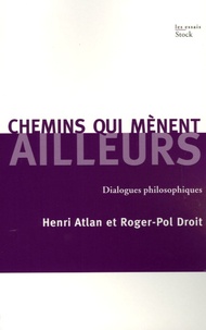 Henri Atlan et Roger-Pol Droit - Chemins qui mènent ailleurs - Dialogues philosophiques.