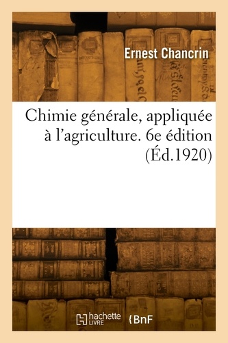 Ernest Chancrin - Chimie générale, appliquée à l'agriculture. 6e édition.
