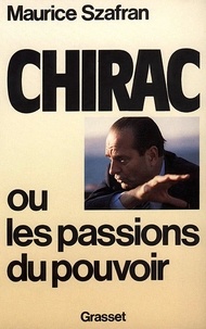 Maurice Szafran - Chirac   ou les Passions du pouvoir.