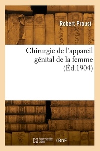 Adrien Proust - Chirurgie de l'appareil génital de la femme.