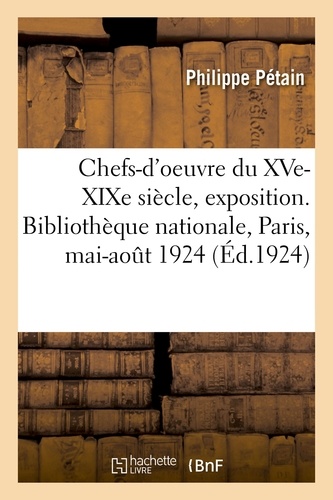 Choix de chefs-d'oeuvre du XVe-XIXe siècle, exposition. Bibliothèque nationale, Paris, 19 mai-1er août 1924