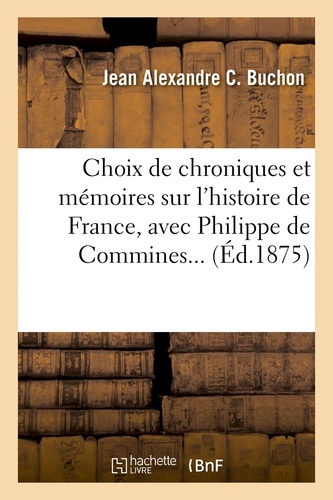 Choix de chroniques et mémoires sur l'histoire de France, avec notices biographiques