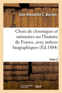 Jean Alexandre C. Buchon - Choix de chroniques et mémoires sur l'histoire de France, avec notices biographiques. Tome 2.