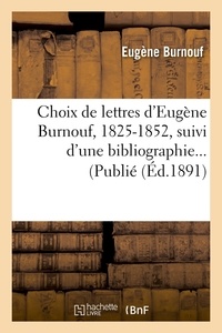 Eugène Burnouf - Choix de lettres d'Eugène Burnouf, 1825-1852, suivi d'une bibliographie... (Publié (Éd.1891).