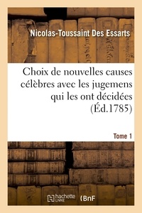 Nicolas-Toussaint Des Essarts - Choix de nouvelles causes célèbres avec les jugemens qui les ont décidées Tome 1.