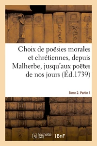 Choix de poësies morales et chrétiennes, depuis Malherbe jusqu'aux poëtes de nos jours
