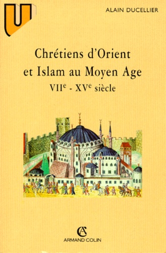 Alain Ducellier - Chrétiens d'Orient et Islam au Moyen âge - VIIe-XVe siècle.