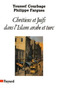 Youssef Courbage et Philippe Fargues - Chrétiens et Juifs dans l'Islam arabe et turc.