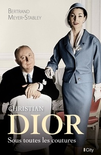 Bertrand Meyer-Stabley - Christian Dior - Sous toutes les coutures.