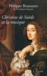 Philippe Beaussant - Christine de Suède et la musique.