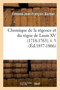 Edmond-Jean-François Barbier - Chronique de la régence et du règne de Louis XV (1718-1763). t. 3 (Éd.1857-1866).