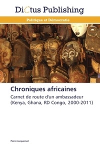Pierre Jacquemot - Chroniques africaines - Carnet de route d'un ambassadeur (Kenya, Ghana, RD Congo, 2000-2011).