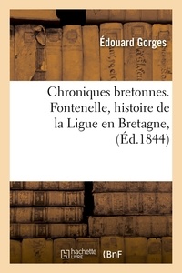 Édouard Gorges - Chroniques bretonnes. Fontenelle, histoire de la Ligue en Bretagne, (Éd.1844).