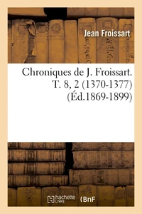 Chroniques de J. Froissart. T. 8, 2 (1370-1377) (Éd.1869-1899)