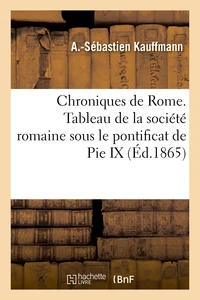 Chroniques de Rome. Tableau de la société romaine sous le pontificat de Pie IX