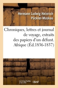 Hermann Ludwig Heinrich Pückler-Muskau - Chroniques, lettres et journal de voyage, extraits des papiers d'un défunt. Afrique (Éd.1836-1837).