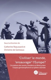 Catherine Repussard et Christine de Gemeaux - "Civiliser" le monde, "ensauvager" l'Europe ? - Circulations des savoirs, transfers Mimicry dans l'espace germanophone et sa sphère coloniale.