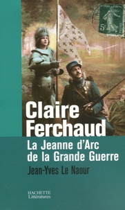 Jean-Yves Le Naour - Claire Ferchaud - La Jeanne d'Arc de la Grande Guerre.