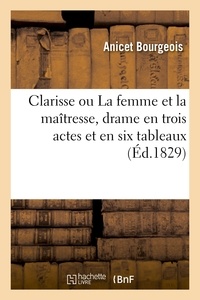 Anicet Bourgeois et Pierre Tournemine - Clarisse ou La femme et la maîtresse, drame en trois actes et en six tableaux.