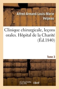 Alfred-Armand-Louis-Marie Velpeau et P Pavillon - Clinique chirurgicale, leçons orales. Hôpital de la Charité. Tome 3.
