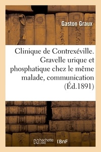 Gaston Graux et De contrexéville Clinique - Clinique de Contrexéville. Gravelle urique et phosphatique chez le même malade, communication - Société de médecine de Paris.