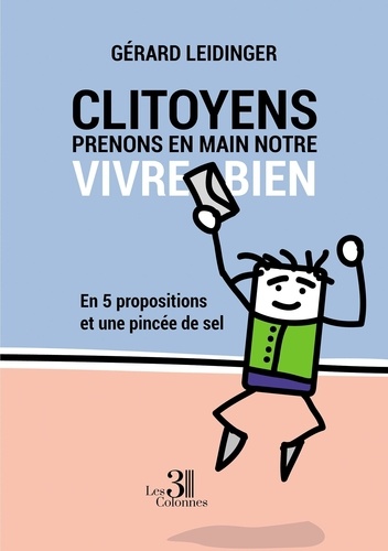 Gérard Leidinger - Clitoyens, prenons en main notre vivre bien - En 5 propositions et une pincée de sel.