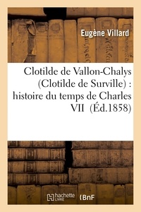  Villard - Clotilde de Vallon-Chalys Clotilde de Surville : histoire du temps de Charles VII.