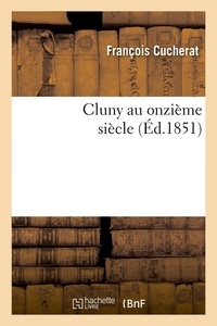 François Cucherat - Cluny au onzième siècle (Éd.1851).