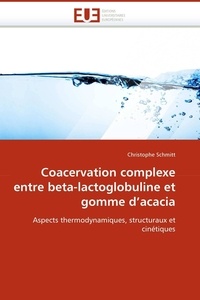 Christophe Schmitt - Coacervation complexe entre beta-lactoglobuline et gomme d''acacia.