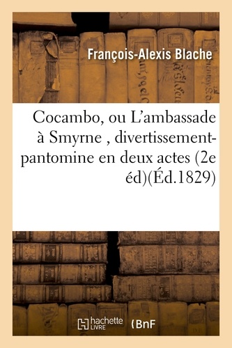  Blache - Cocambo, ou L'ambassade à Smyrne , divertissement-pantomine en deux actes. 2e édition.