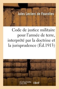 Jules Leclerc de Fourolles - Code de justice militaire pour l'armée de terre, interprété par la doctrine et la jurisprudence.