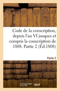 Code de la conscription ou Recueil des lois et des arrêtés du gouvernement des décrets impériaux