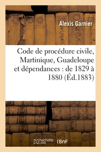 Code de procédure civile (Martinique, Guadeloupe et dépendances) : de 1829 à 1880