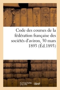 Code des courses de la fédération française des sociétés d'aviron, 30 mars 1893.